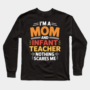 I'm A Mom And Infant Teacher Nothing Scares Me Cool Teacher Long Sleeve T-Shirt